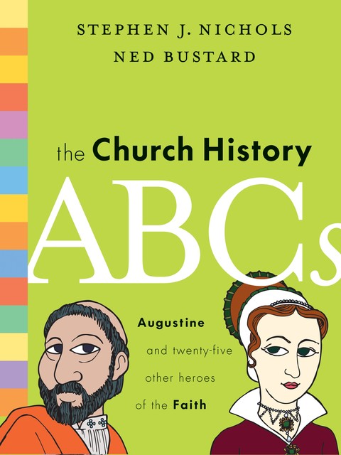 The Church History ABCs, Stephen J. Nichols, Ned Bustard