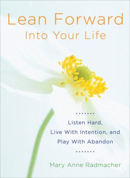 Lean Forward into Your Life, Mary Anne Radmacher