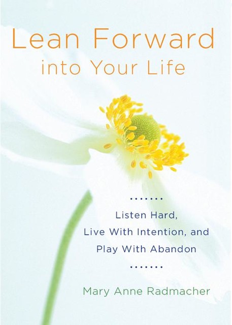 Lean Forward into Your Life, Mary Anne Radmacher