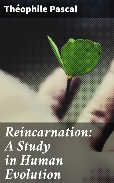 Reincarnation: A Study in Human Evolution, Théophile Pascal