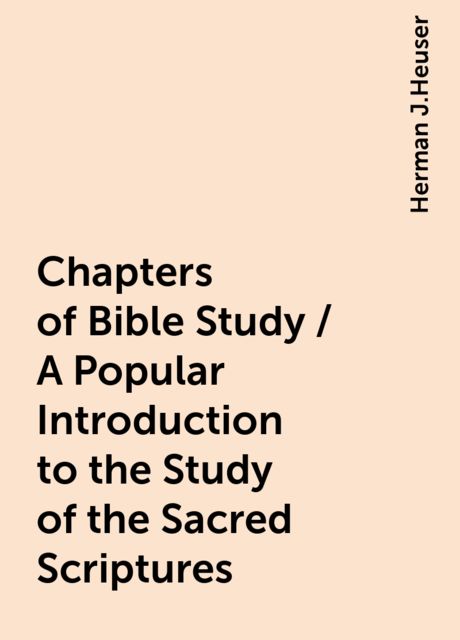 Chapters of Bible Study / A Popular Introduction to the Study of the Sacred Scriptures, Herman J.Heuser