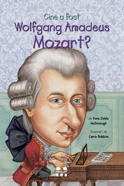 Cine a fost Wolfgang Amadeus Mozart, Yona Zeldis McDonough