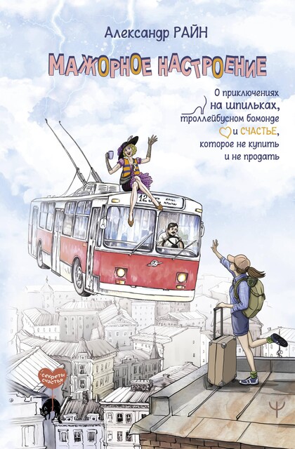 Мажорное настроение. О приключениях на шпильках, троллейбусном бомонде и счастье, которое не купить и не продать, Александр Райн
