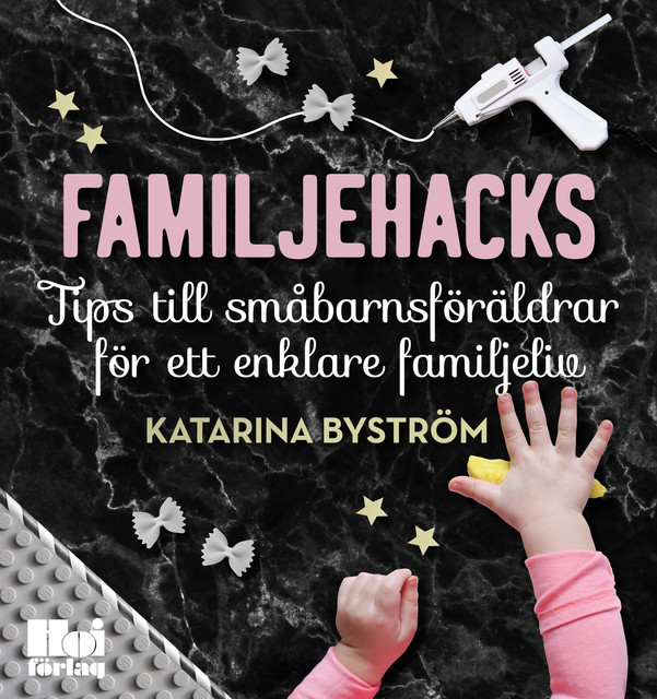 Familjehacks – tips till småbarnsföräldrar för ett enklare familjeliv, Katarina Byström