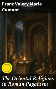 The Oriental Religions in Roman Paganism, Franz Valery Marie Cumont
