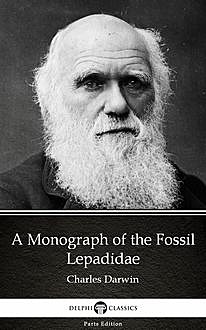 A Monograph of the Fossil Lepadidae by Charles Darwin – Delphi Classics (Illustrated), 