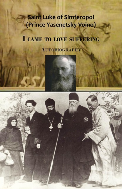 I came to love suffering. Autobiography, Saint Luke of Simferpol