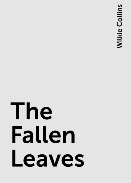 The Fallen Leaves, Wilkie Collins