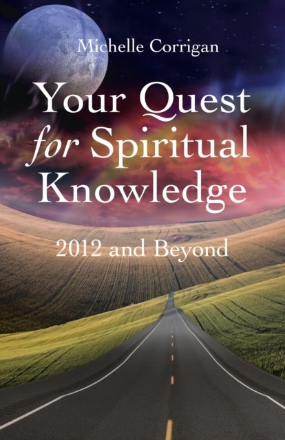 Your Quest For Spiritual Knowledge: 2012, Michelle Corrigan