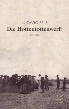 Die Hottentottenwerft, Ludwig Fels