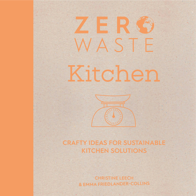 Zero Waste: Kitchen, Emma Friedlander-Collins, Christine Leech