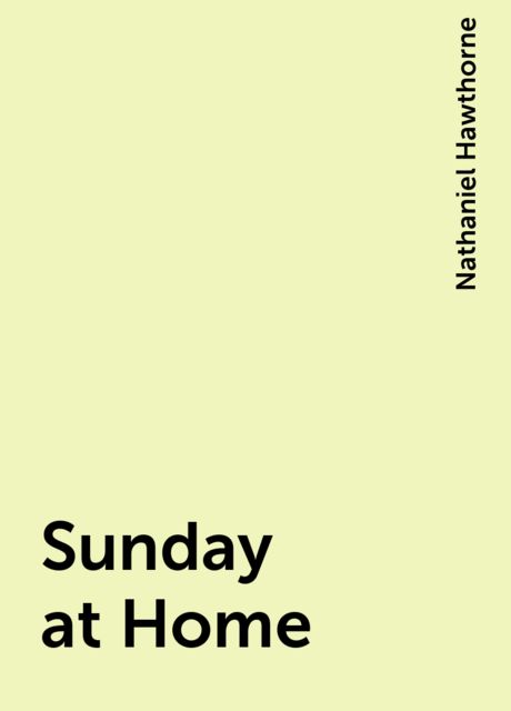 Sunday at Home, Nathaniel Hawthorne