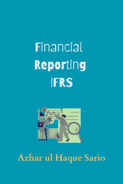 Financial Reporting IFRS, Azhar ul Haque Sario