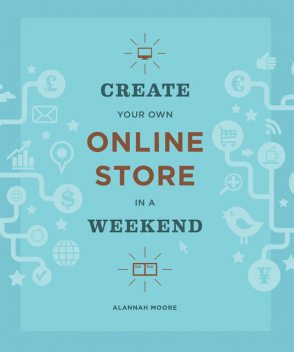 Create Your Own Online Store in a Weekend, Alannah Moore