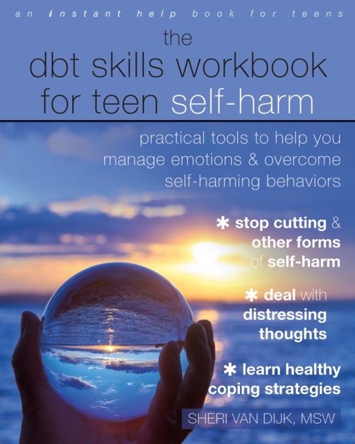 DBT Skills Workbook for Teen Self-Harm, Sheri Van Dijk