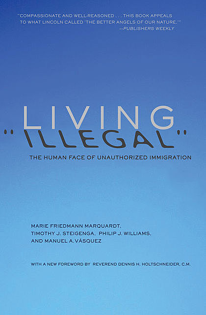 Living “Illegal”, Manuel A. Vasquez, Marie Friedmann Marquardt, Philip J. Williams, Timothy J Steigenga