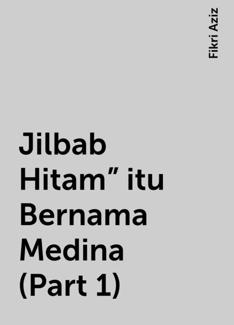 Jilbab Hitam” itu Bernama Medina (Part 1), Fikri Aziz