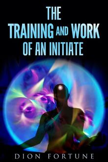 The training and work of an initiate, Dion Fortune
