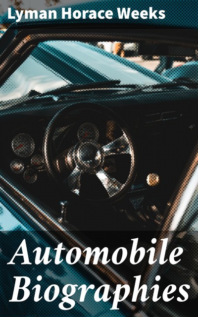 Automobile Biographies, Lyman Horace Weeks