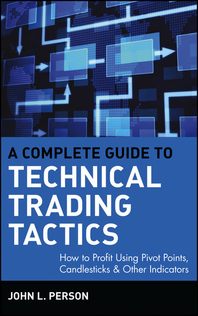 A Complete Guide to Technical Trading Tactics, John Person