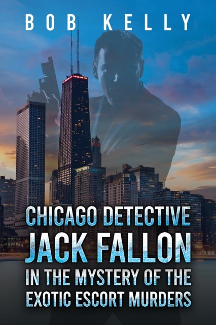 Chicago Detective Jack Fallon in the Mystery of the Exotic Escort Murders, Bob Kelly