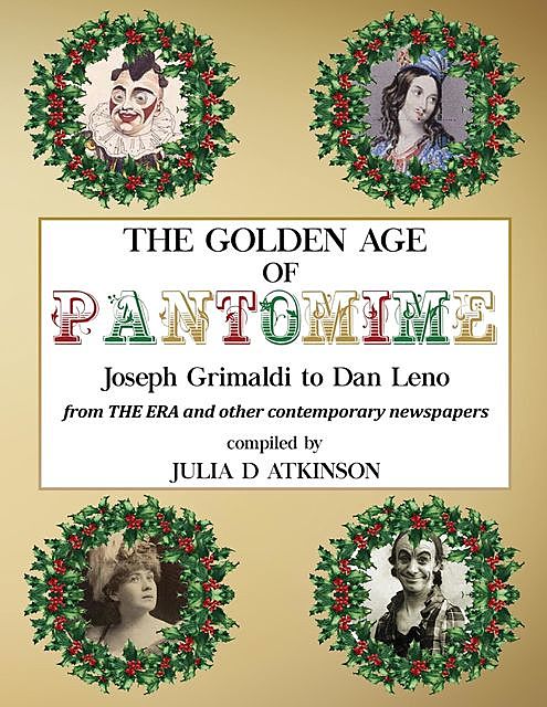 The Golden Age of Pantomime: Joseph Grimaldi to Dan Leno, Julia D Atkinson