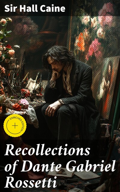 Recollections of Dante Gabriel Rossetti, Sir Hall Caine