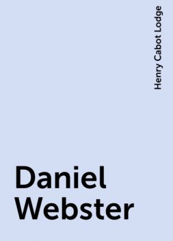 Daniel Webster, Henry Cabot Lodge