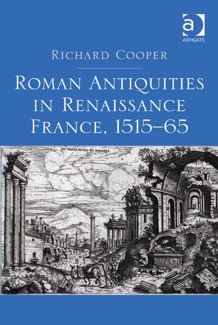 Roman Antiquities in Renaissance France, 1515–65, Richard Cooper
