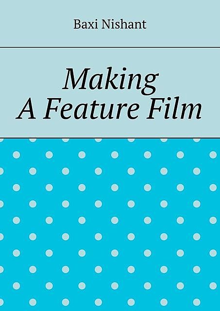 Making A Feature Film, Nishant Baxi