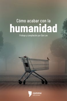 Cómo acabar con la humanidad, Carlos Alvahuante, Dan Lee, Julián Mitre, Juan José Gutiérrez, Edna Montes, Amelia Obregón, Ulises Islas
