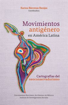 Movimientos antigénero en América Latina: cartografías del neoconservadurismo, Karina Bárcenas Barajas