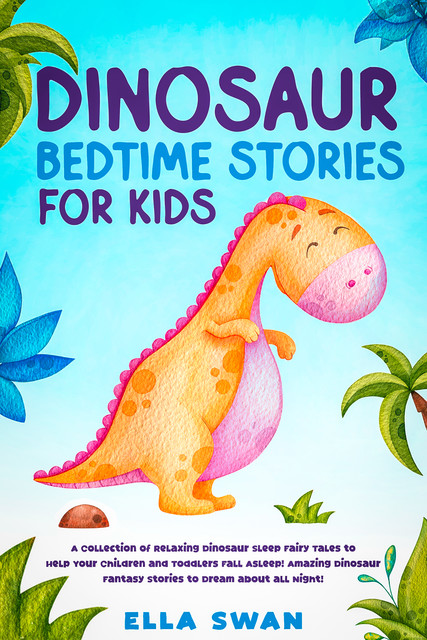 Dinosaur Bedtime Stories for Kids, Ella Swan