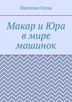Макар и Юра в мире машинок, Елена Марченко