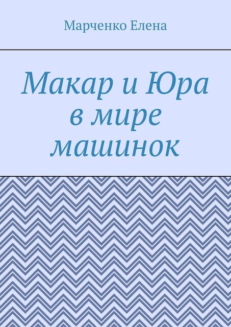 Макар и Юра в мире машинок, Елена Марченко