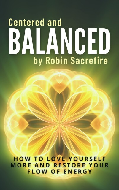 Centered & Balanced: How to Love Yourself More and Restore Your Flow of Energy, Robin Sacredfire