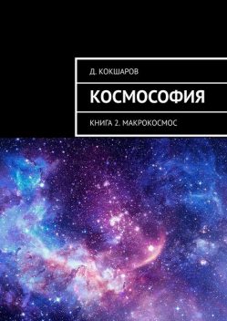 Космософия. Книга 2. Макрокосмос, Д. Кокшаров