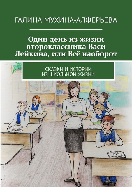 Один день из жизни второклассника Васи Лейкина, или Все наоборот, Галина Мухина-Алферова