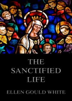 The Sanctified Life, Ellen Gould White