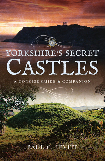 Yorkshire's Secret Castles, Paul C Levitt