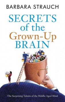 The Secret Life of the Grown-up Brain, Barbara Strauch