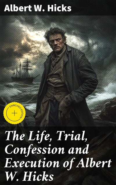 The Life, Trial, Confession and Execution of Albert W. Hicks, Albert W. Hicks