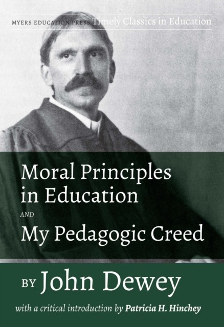 Moral Principles in Education and My Pedagogic Creed by John Dewey, Dewey