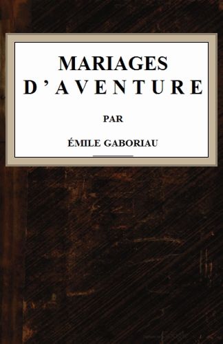 Mariages d'aventure, Émile Gaboriau