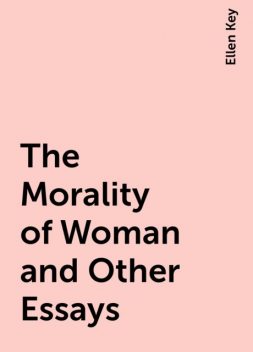 The Morality of Woman and Other Essays, Ellen Key