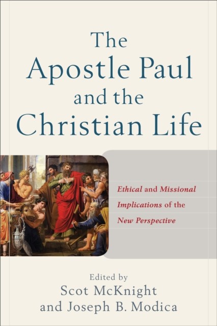 Apostle Paul and the Christian Life, Scot McKnight, eds., Joseph B. Modica