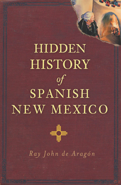 Hidden History of Spanish New Mexico, Ray John de Aragon