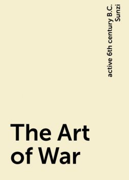 The Art of War, active 6th century B.C. Sunzi