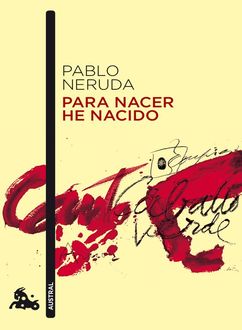 Para Nacer He Nacido, Pablo Neruda