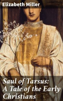 Saul of Tarsus: A Tale of the Early Christians, Elizabeth Miller